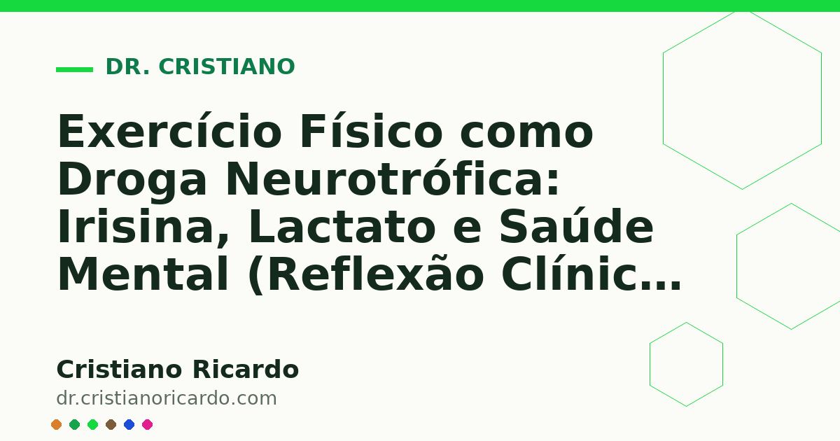 Card OG automático: Exercício Físico como Droga Neurotrófica: Irisina, Lactato e Saúde Mental (Reflexão Clínica 2018)