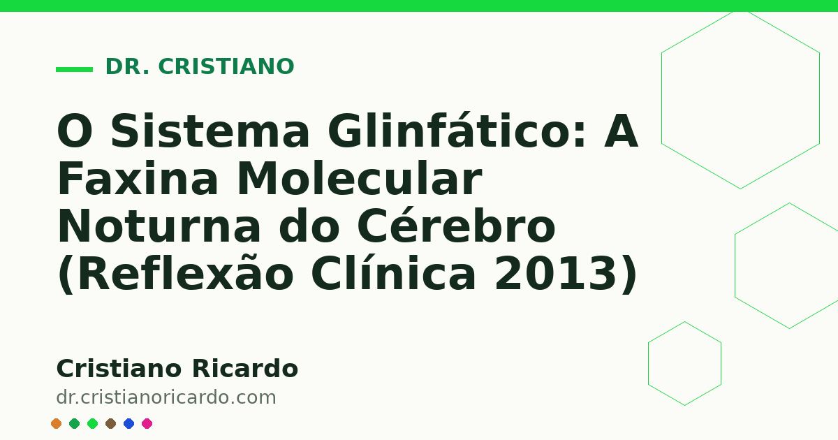 Card OG automático: O Sistema Glinfático: A Faxina Molecular Noturna do Cérebro (Reflexão Clínica 2013)